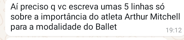 Aí preciso q vc escreva umas 5 linhas só 
sobre a importância do atleta Arthur Mitchell 
para a modalidade do Ballet
19:12