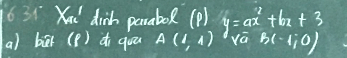 6 31 Xou dinh paraboR (P) y=ax^2+bx+3
a) bēr (p) di qoa A(1,4) Ya B(-1,0)