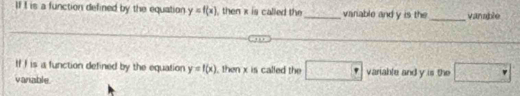 If I is a function defined by the equation y=f(x) , then x is called the_ vairiable and y is the _vanable 
If I is a function defined by the equation y=f(x) , then x is called the □ variable and y is the □°
vanable