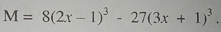 M=8(2x-1)^3-27(3x+1)^3.