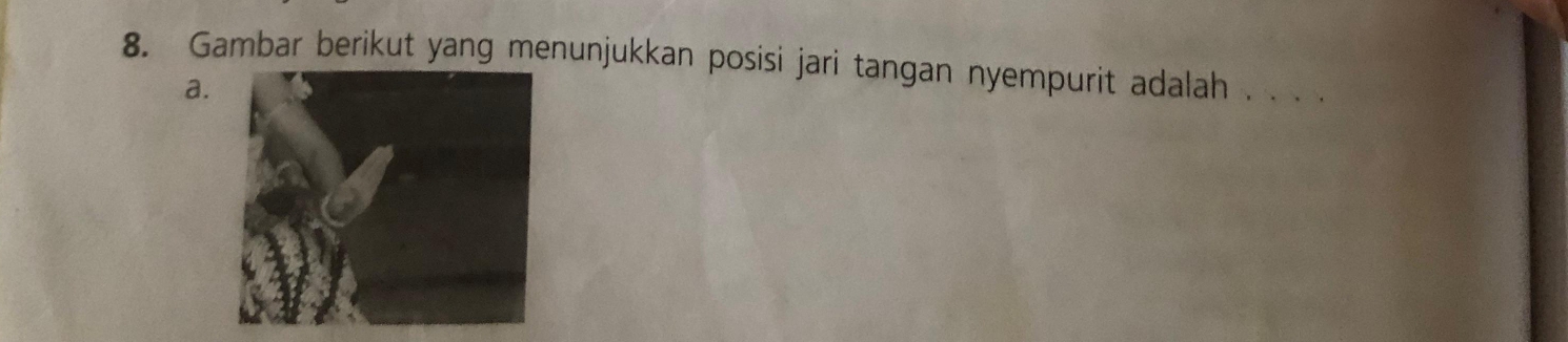 Gambar berikut yang menunjukkan posisi jari tangan nyempurit adalah . .. .
a.