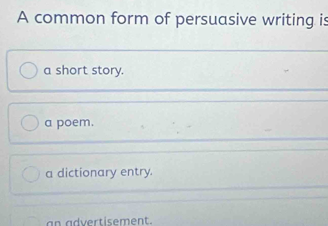 A common form of persuasive writing is
a short story.
a poem.
a dictionary entry.
an advertisement.