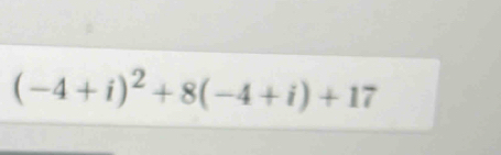 (-4+i)^2+8(-4+i)+17