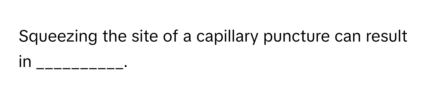 Squeezing the site of a capillary puncture can result in __________.