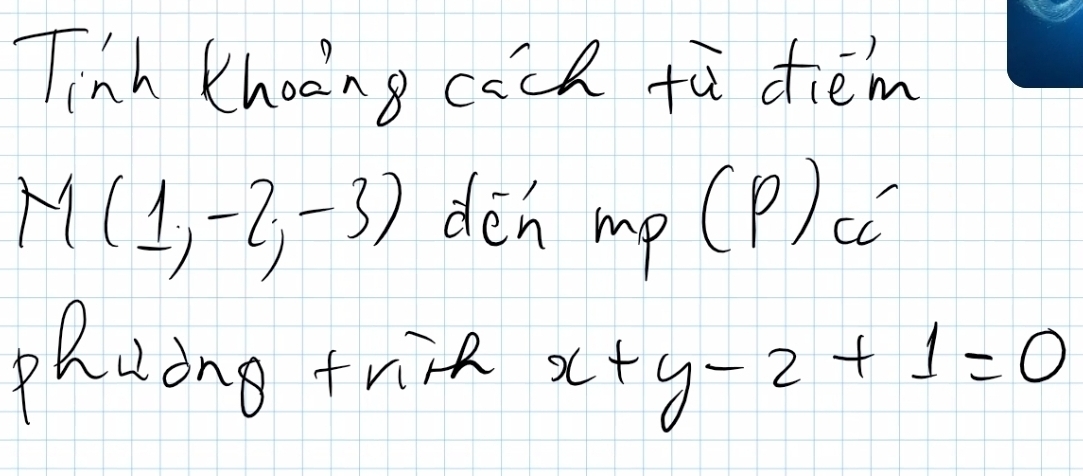 Tinh Khoong coch tù diém
M(1,-2,-3) dén mp (P) c 
phuing+rine x+y-2+1=0