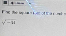 Listen 
Find the square root of the numbe
sqrt(-64)