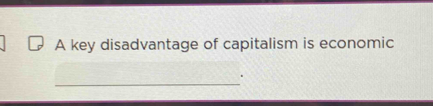 A key disadvantage of capitalism is economic 
_ 
.