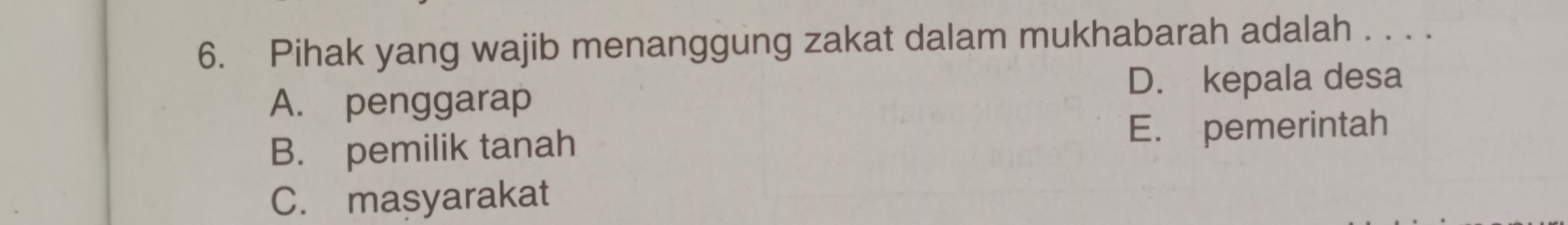 Pihak yang wajib menanggung zakat dalam mukhabarah adalah . . . .
D. kepala desa
A. penggarap
B. pemilik tanah E. pemerintah
C. masyarakat