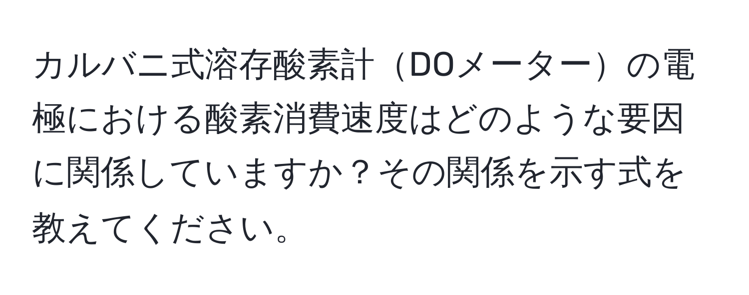 カルバニ式溶存酸素計DOメーターの電極における酸素消費速度はどのような要因に関係していますか？その関係を示す式を教えてください。