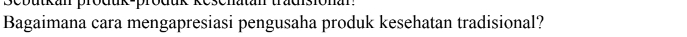 Bagaimana cara mengapresiasi pengusaha produk kesehatan tradisional?