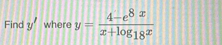 Find y' where y=frac 4-e^(8x)x+log _18x