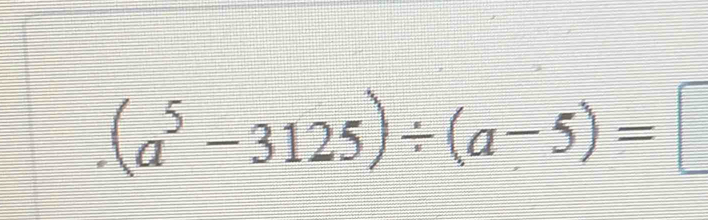 (a^5-3125)/ (a-5)=□