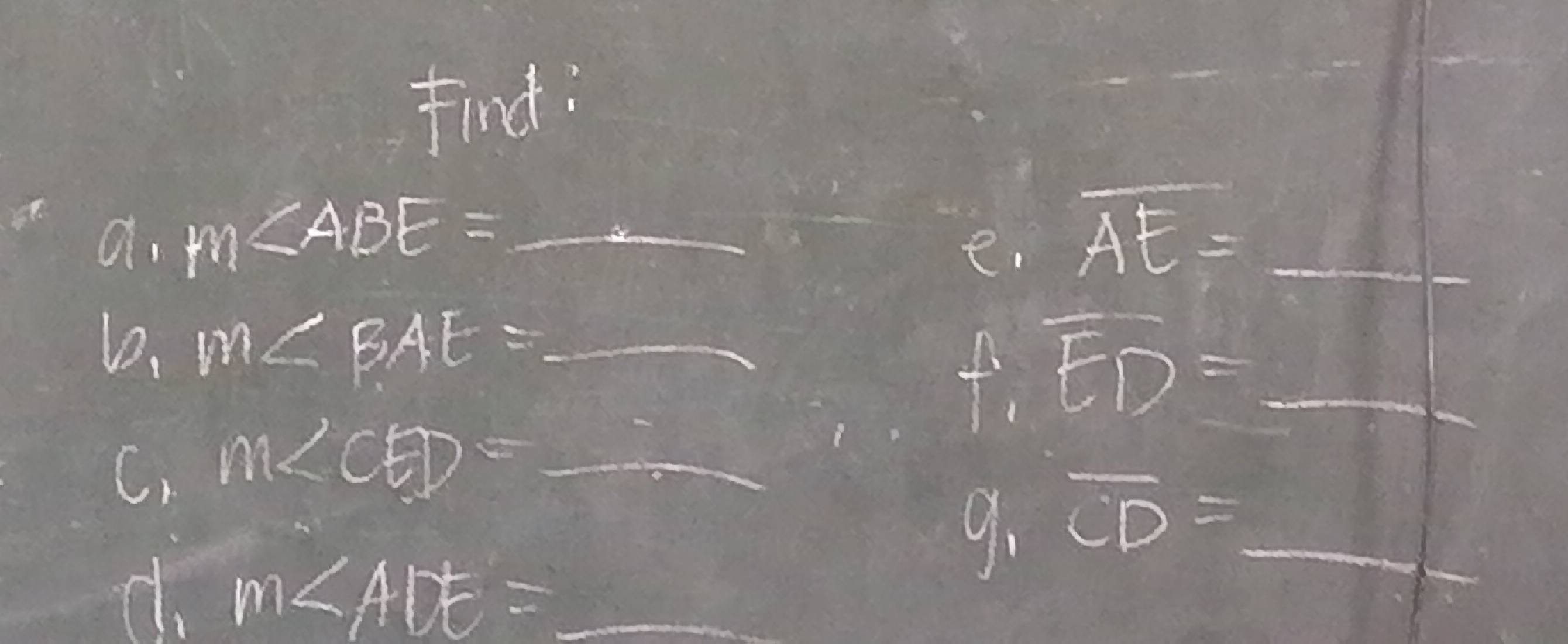 find: 
a. m∠ ABE=_  overline AE=_ 
e.
m∠ BAE=_ 
1 =frac -1-1
overline ED=_ 
C. m∠ CED=_ 
d. m∠ ADE=_ 
9. overline CD=_  _ _ _ 