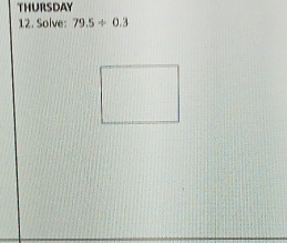 THURSDAY 
12. Solve: 79.5/ 0.3