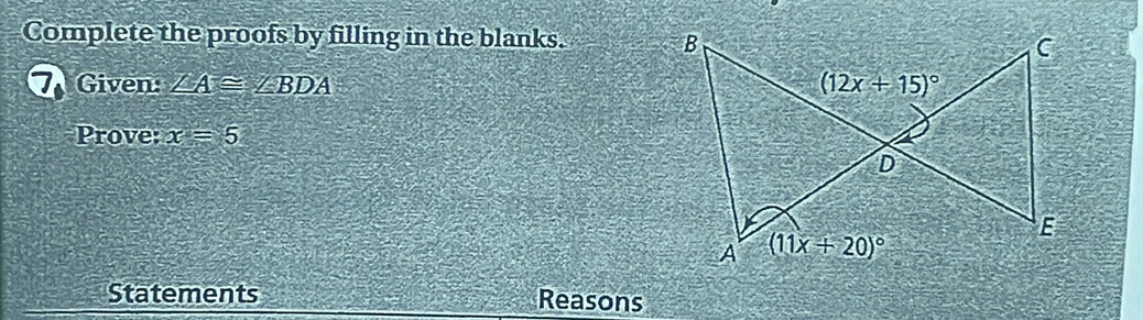 Complete the proofs by filling in the blanks. 
Given: ∠ A≌ ∠ BDA
Prove: x=5
Statements Reasons