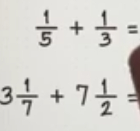  1/5 + 1/3 =
3 1/7 +7 1/2 =