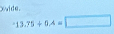 ivide.
-13.75/ 0.4=□