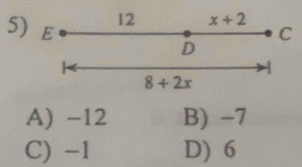 12 x+2
5) E
C
D
8+2x
A) -12 B) -7
C) -1 D) 6