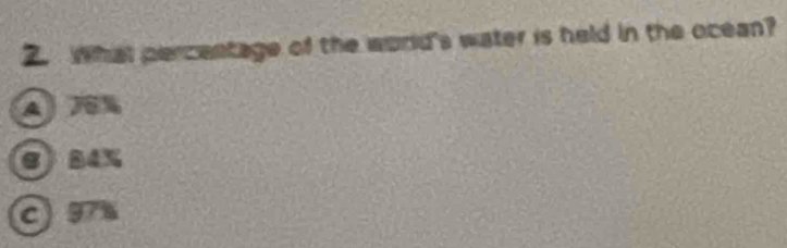 What percentage of the world's water is held in the ocean?
A JS%
6j84X
C97