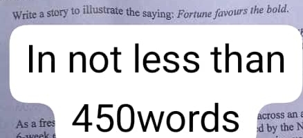 Write a story to illustrate the saying: Fortune favours the bold. 
In not less than 
across an 
As a fres 450words :d by the N