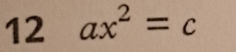 12 ax^2=c