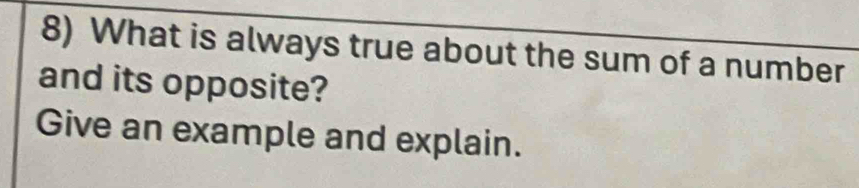 What is always true about the sum of a number 
and its opposite? 
Give an example and explain.