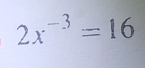 2x^(-3)=16