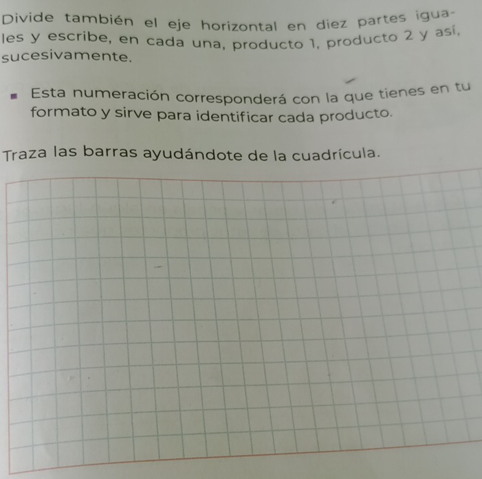 Divide también el eje horizontal en diez partes igua- 
les y escribe, en cada una, producto 1, producto 2 y así, 
sucesivamente. 
Esta numeración corresponderá con la que tienes en tu 
formato y sirve para identificar cada producto. 
Traza las barras ayudándote de la cuadrícula.