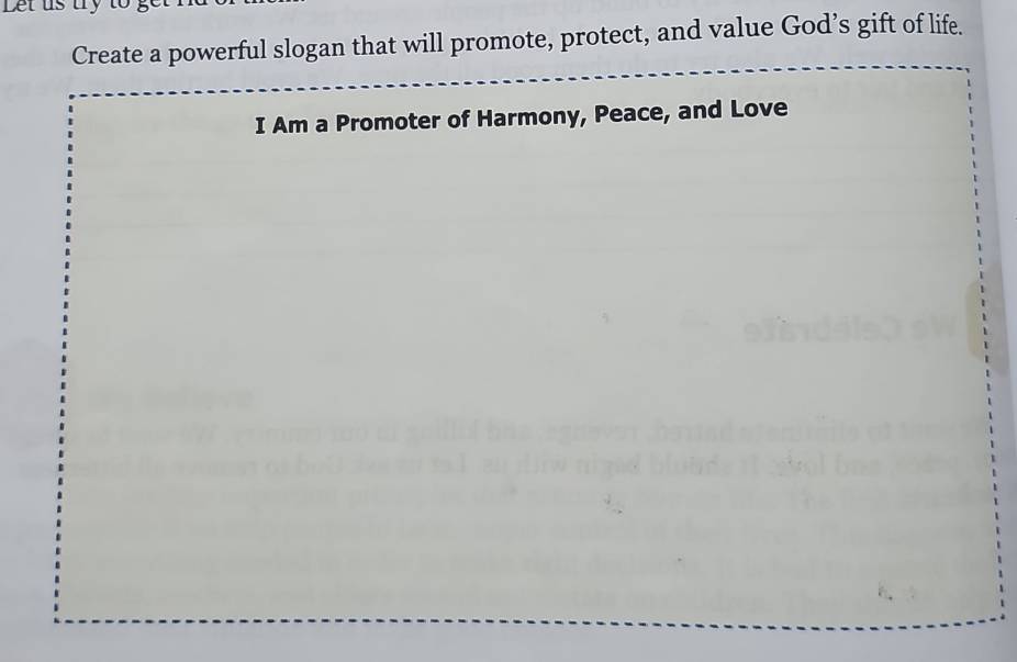 Let us t 
Create a powerful slogan that will promote, protect, and value God’s gift of life. 
I Am a Promoter of Harmony, Peace, and Love