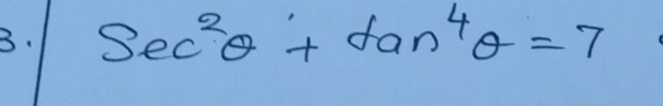 sec^2θ +tan^4θ =7