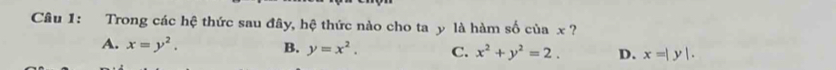 Trong các hệ thức sau đây, hệ thức nào cho ta y là hàm số của x ?
A. x=y^2. B. y=x^2. C. x^2+y^2=2. D. x=|y|.