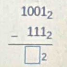 beginarrayr 1001_2 -111_2 hline □ 2endarray