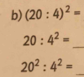 (20:4)^2=
20:4^2= _
20^2:4^2= _