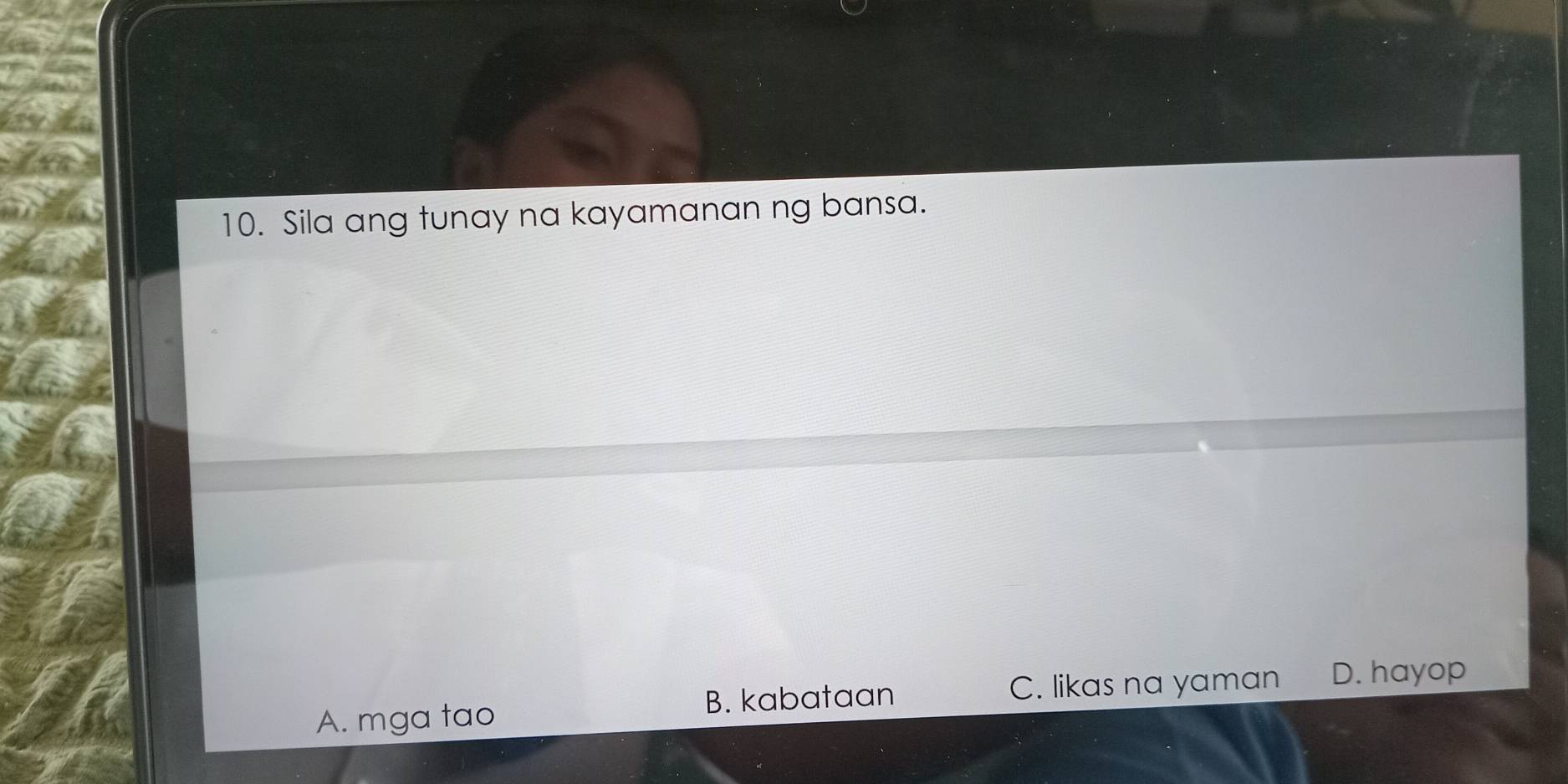 Sila ang tunay na kayamanan ng bansa.
B. kabataan C. likas na yaman D. hayop
A. mga tao