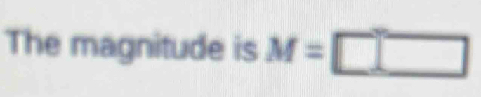 The magnitude is M=□