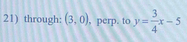 through: (3,0) , perp. to y= 3/4 x-5