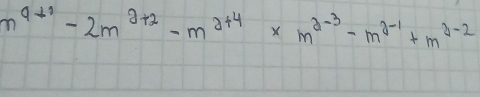 m^(9+2)-2m^(a+2)-m^(a+4)* m^(a-3)-m^(2-1)+m^(a-2)