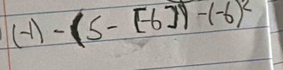 (-1)-(5-[-6))-(-6)^2