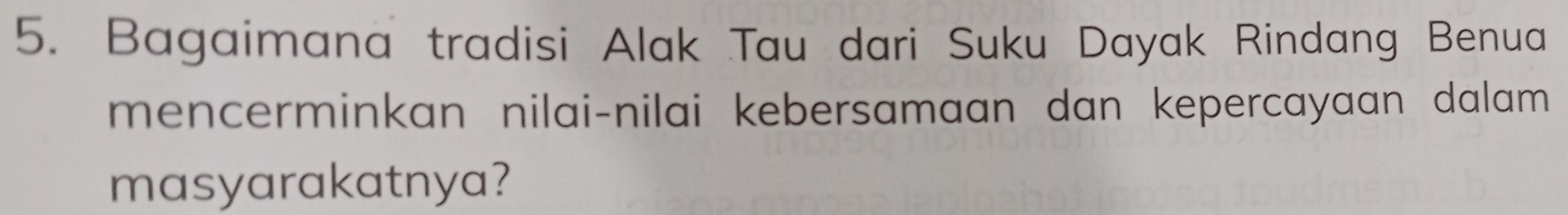 Bagaimana tradisi Alak Tau dari Suku Dayak Rindang Benua 
mencerminkan nilai-nilai kebersamaan dan kepercayaan dalam 
masyarakatnya?