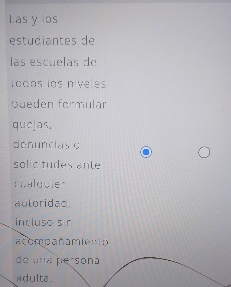 Las y los
estudiantes de
las escuelas de
todos los niveles
pueden formular
quejas,
denuncias o
solicitudes ante
cualquier
autoridad,
incluso sin
acompañamiento
de una persona
adulta.