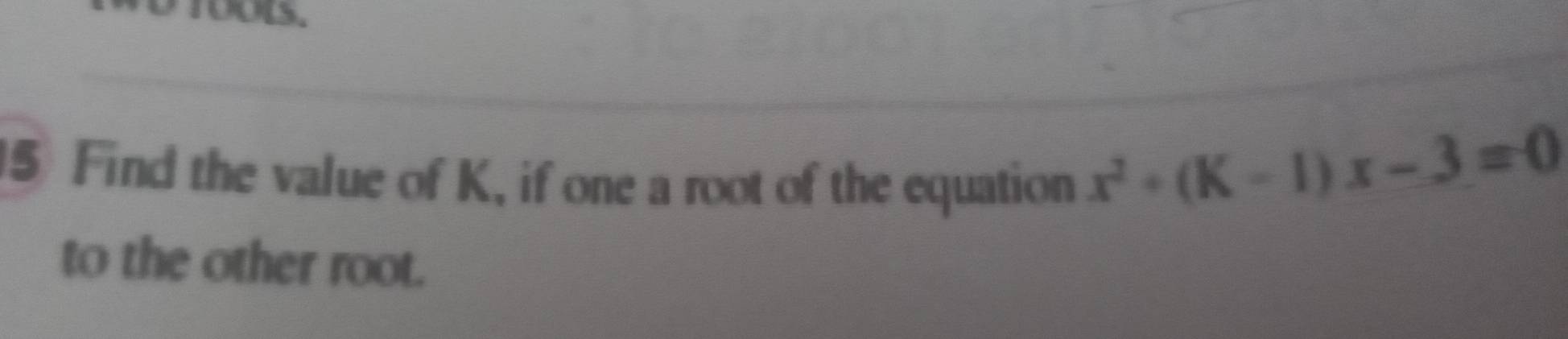 Find the value of K, if one a root of the equation
x^2+(K-1)x-3=0
to the other root.