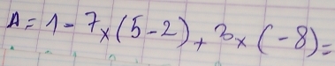 A=1-7x(5-2)+3x(-8)=