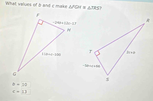 What values of b and c make △ FGH≌ △ TRS 7
b=10
c=13