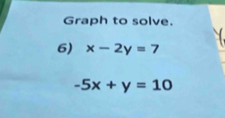 Graph to solve.
6) x-2y=7
-5x+y=10