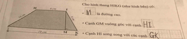 Cho hình thang HIKG (như hình bên) có: 
là đường cao. 
Cạnh GM vuông góc với cạnh 
Cạnh HI song song với các cạnh