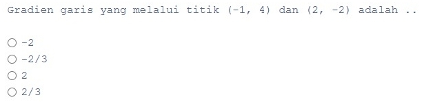 Gradien garis yang melalui titik (-1,4) dan (2,-2) adalah ..
-2
-2/3
2
2/3