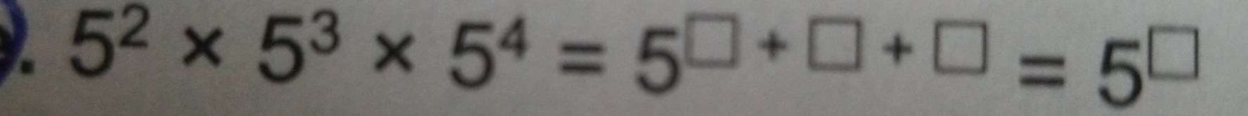 5^2* 5^3* 5^4=5^(□ +□ +□)=5^(□)