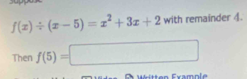 f(x)/ (x-5)=x^2+3x+2 with remainder 4. 
Then f(5)=□