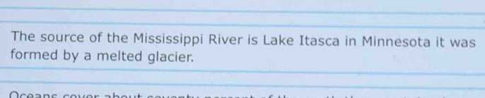 The source of the Mississippi River is Lake Itasca in Minnesota it was 
formed by a melted glacier.