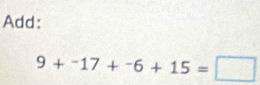 Add:
9+^-17+^-6+15=□